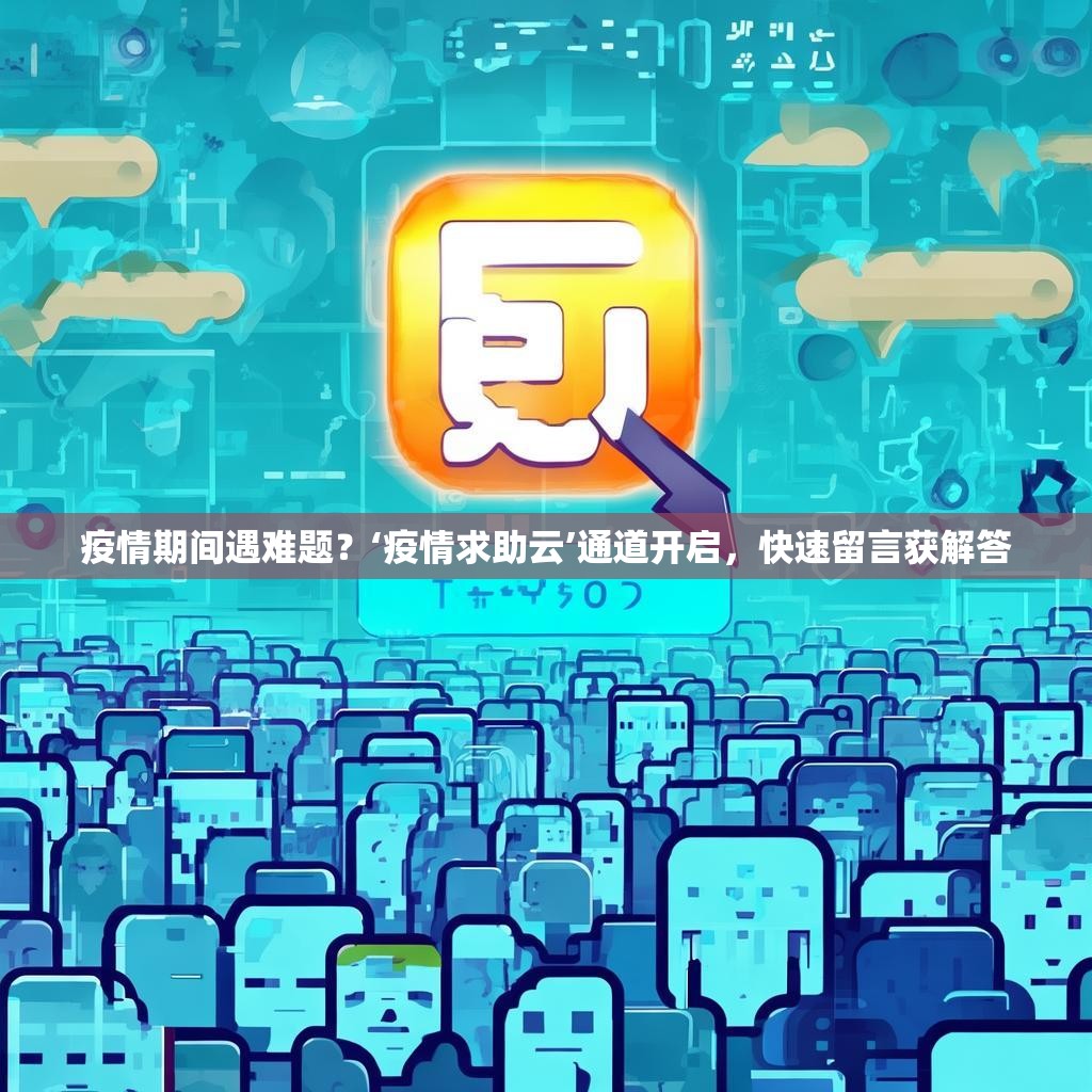 疫情期间遇难题？‘疫情求助云’通道开启，快速留言获解答