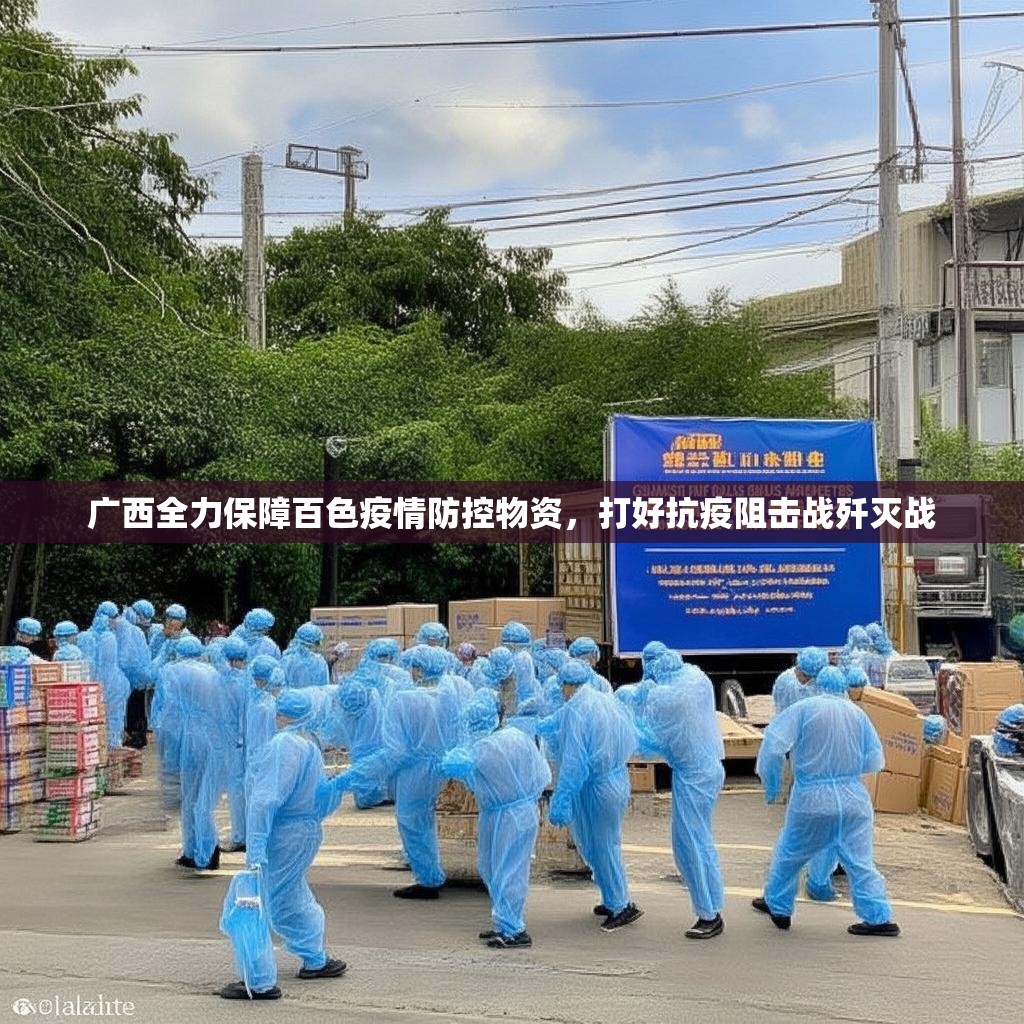 广西全力保障百色疫情防控物资，打好抗疫阻击战歼灭战