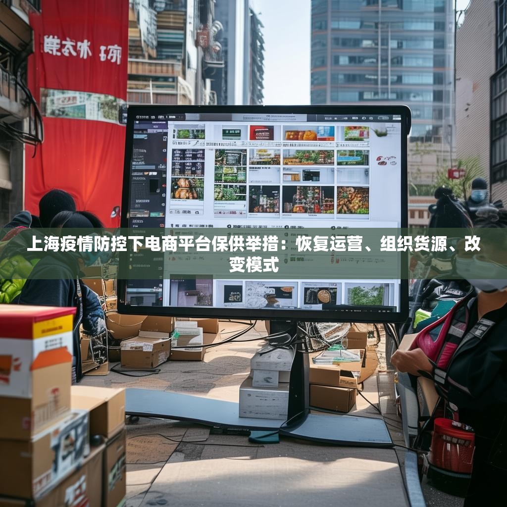 上海疫情防控下电商平台保供举措：恢复运营、组织货源、改变模式