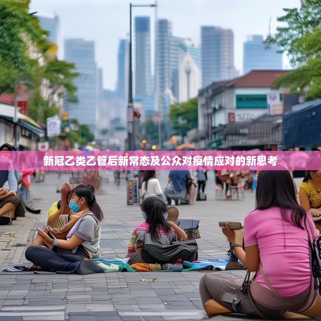 新冠乙类乙管后新常态及公众对疫情应对的新思考