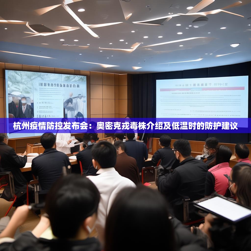 杭州疫情防控发布会：奥密克戎毒株介绍及低温时的防护建议