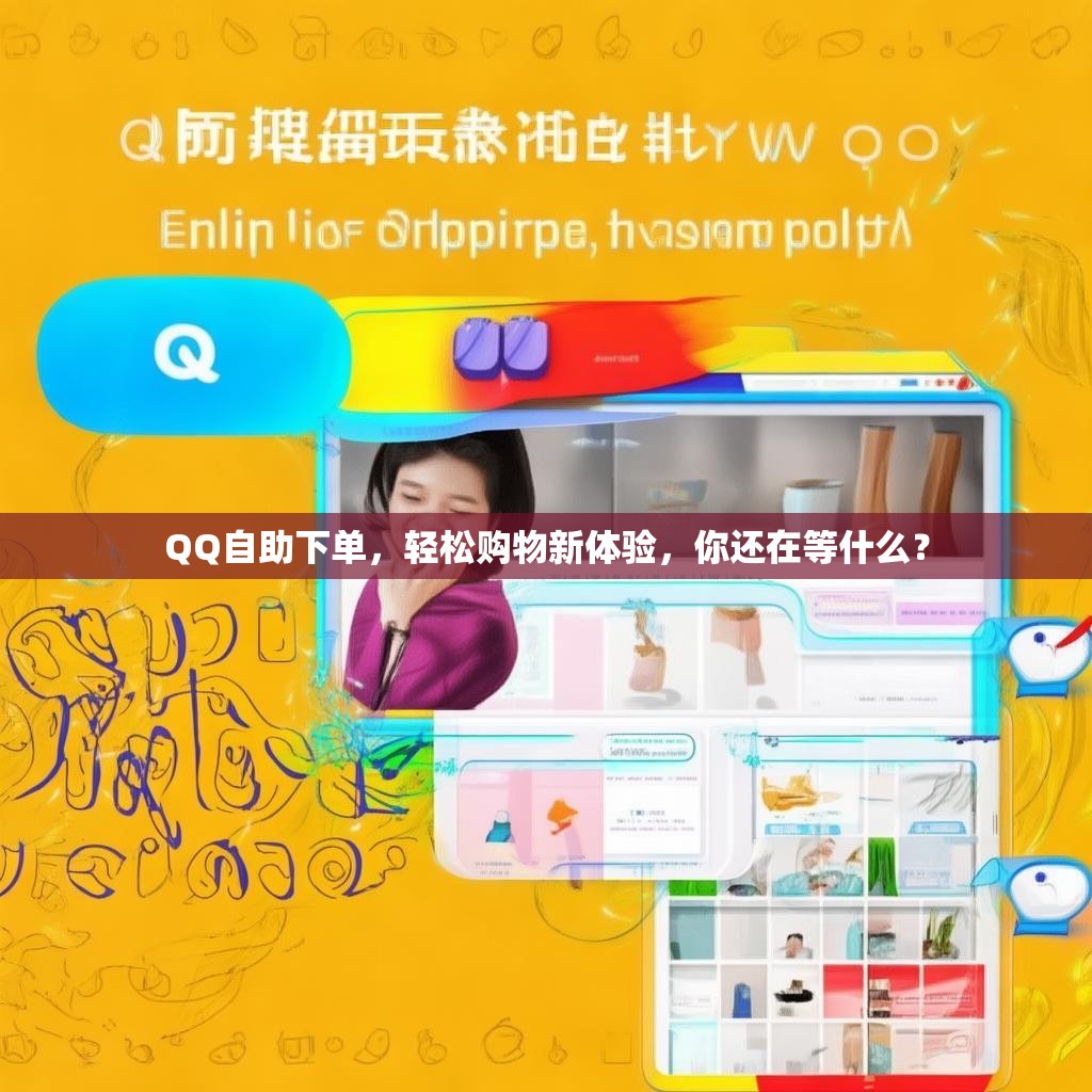 QQ自助下单，轻松购物新体验，你还在等什么？