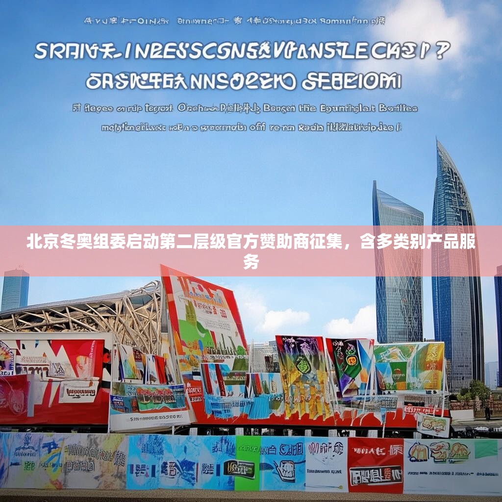 北京冬奥组委启动第二层级官方赞助商征集，含多类别产品服务
