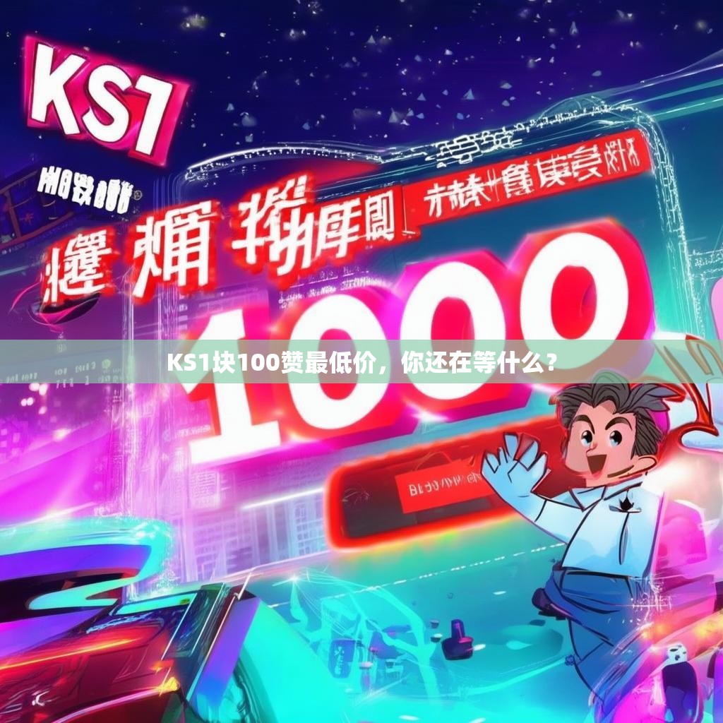 KS1块100赞最低价，你还在等什么？