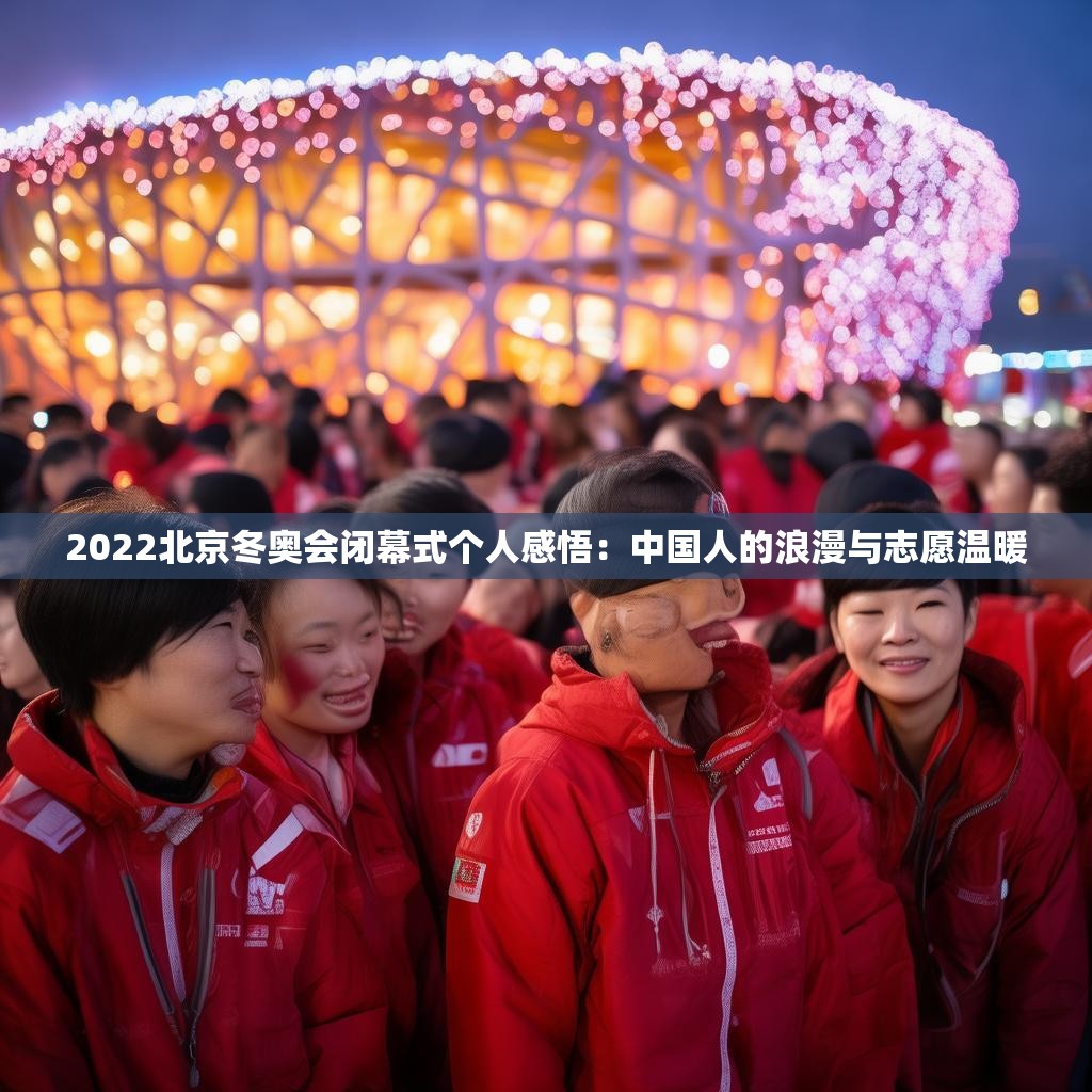 2022北京冬奥会闭幕式个人感悟：中国人的浪漫与志愿温暖