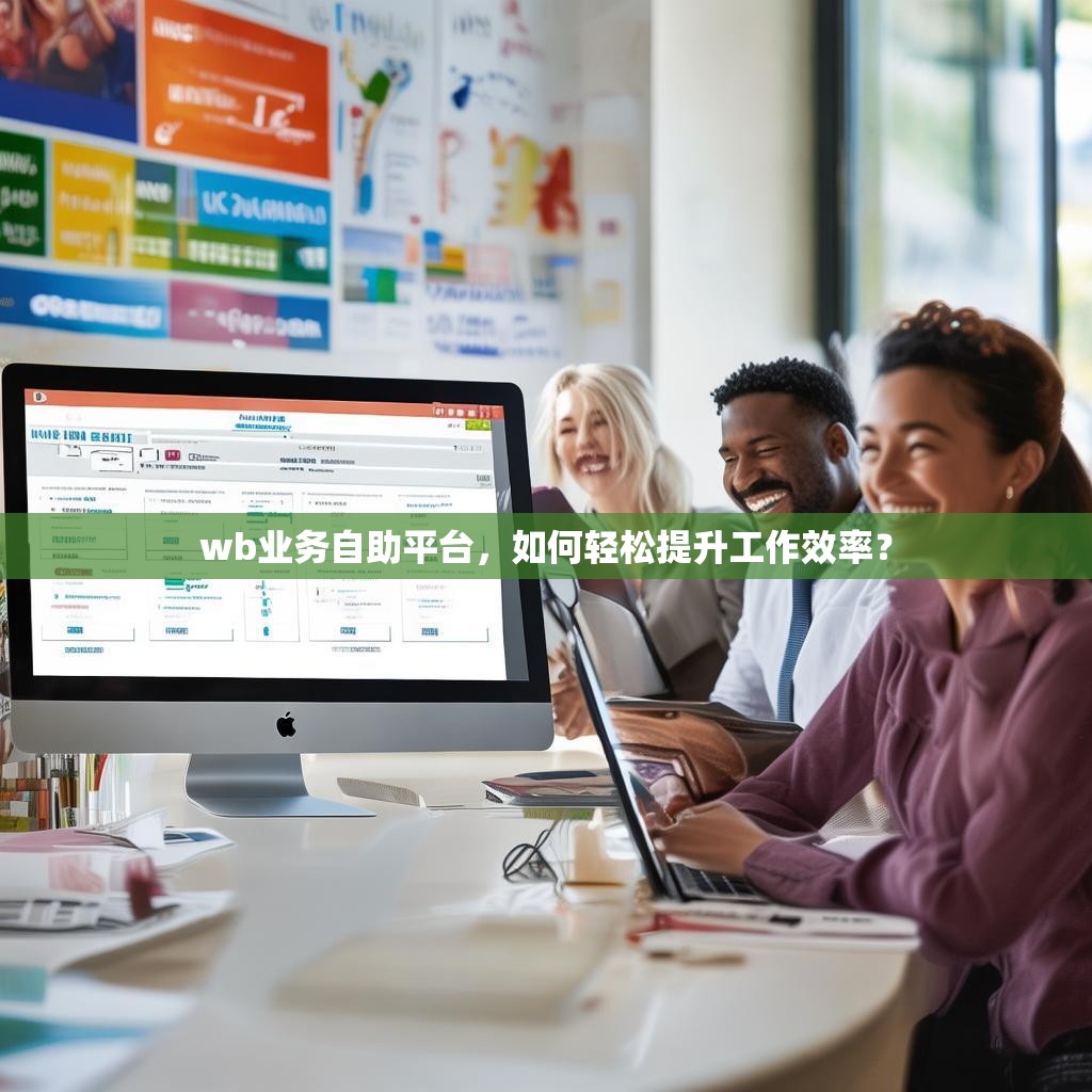 wb业务自助平台,如何轻松提升工作效率?